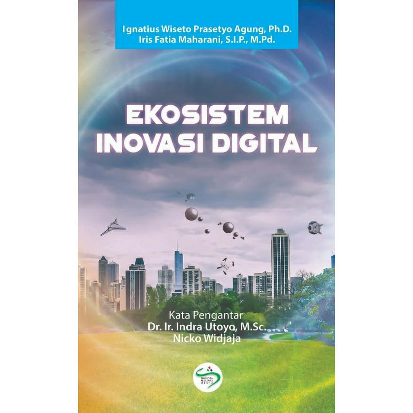 EKOSISTEM INOVASI DIGITAL karya Ignatius Wiseto Prasetyo Agung, Ph.D. dan Iris Fatia Maharani, S.I.P., M.Pd.